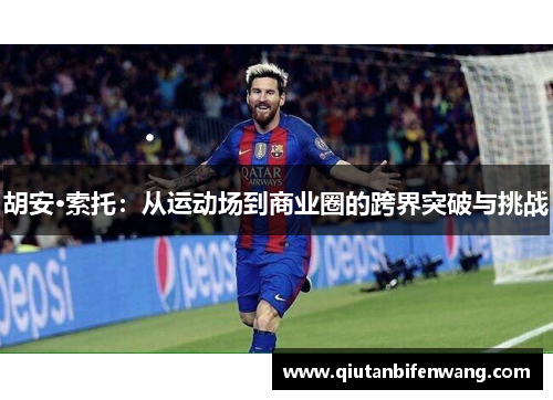胡安·索托：从运动场到商业圈的跨界突破与挑战