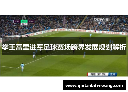 拳王富里进军足球赛场跨界发展规划解析