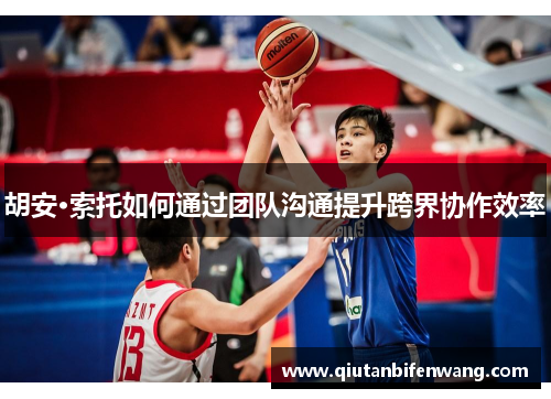 胡安·索托如何通过团队沟通提升跨界协作效率