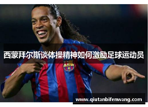 西蒙拜尔斯谈体操精神如何激励足球运动员